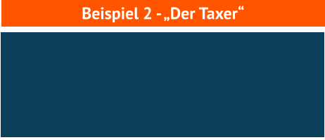 Beispiel 2 - „Der Taxer“