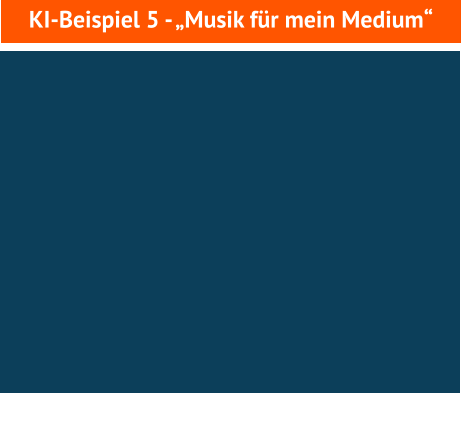 KI-Beispiel 5 - „Musik für mein Medium“