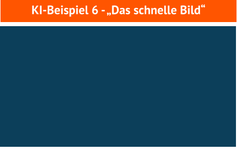 KI-Beispiel 6 - „Das schnelle Bild“