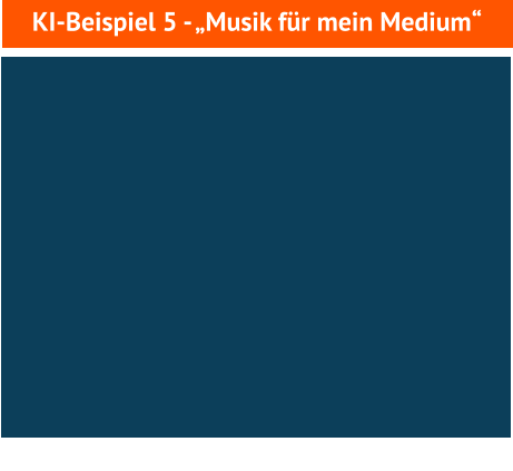 KI-Beispiel 5 - „Musik für mein Medium“