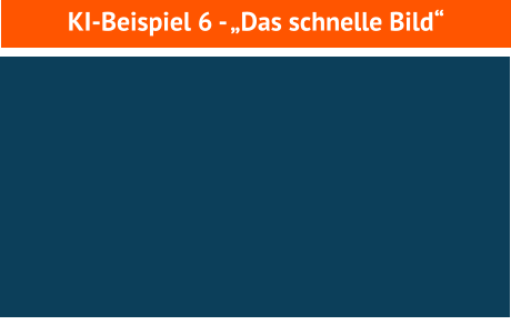 KI-Beispiel 6 - „Das schnelle Bild“