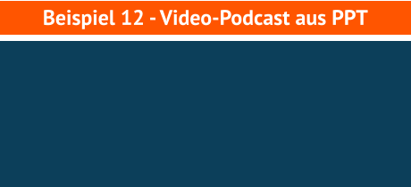 Beispiel 12 - Video-Podcast aus PPT