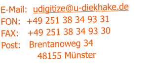 E-Mail:  udigitize@u-diekhake.de FON:  +49 251 38 34 93 31  FAX:   +49 251 38 34 93 30 Post:   Brentanoweg 34              48155 Münster