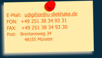 E-Mail:  udigitize@u-diekhake.de FON:  +49 251 38 34 93 31  FAX:   +49 251 38 34 93 30 Post:   Brentanoweg 34              48155 Münster