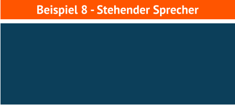 Beispiel 8 - Stehender Sprecher