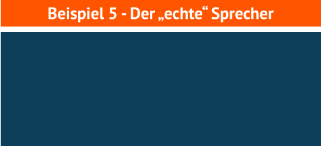 Beispiel 5 - Der „echte“ Sprecher