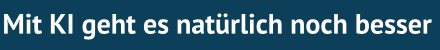 Mit KI geht es natürlich noch besser